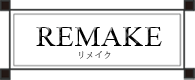 REMAKE（リメイク）